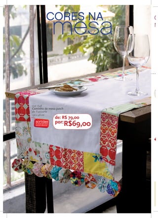 cores na        c
                   mesa            n




     cod 1648
     Caminho de mesa patch
     do Fuxicarte
     136 x 48 cm
                    de: R$ 79,00
                    por:R$69,00




32
 