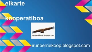 elkarte
kooperatiboa
irunberriekoop.blogspot.com
 