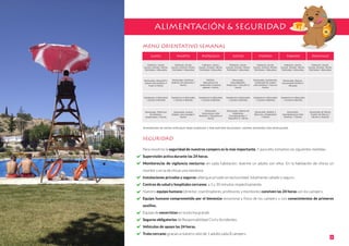 ALIMENTACIÓN & SEGURIDAD
8
MENÚ ORIENTATIVO SEMANAL
SEGURIDAD
Para nosotros la seguridad de nuestros campers es lo más importante. Y para ello, tomamos las siguientes medidas:
Supervisión activa durante las 24 horas.
Monitores/as de vigilancia nocturna: en cada habitación, duerme un adulto con ellos. En la habitación de chicos un
monitor y en la de chicas una monitora.
Instalaciones privadas y seguras: albergue privado en exclusividad, totalmente vallado y seguro.
Centros de salud y hospitales cercanos: a 5 y 30 minutos respectivamente.
Nuestro equipo humano (director, coordinadores, profesores y monitores) conviven las 24 horas con los campers.
Equipo humano comprometido por el bienestar emocional y físico de los campers y con conocimientos de primeros
auxilios.
Equipo de socorristas en la piscina grande.
Seguros obligatorios de Responsabilidad Civil y Accidentes.
Vehículos de apoyo las 24 horas.
Trato cercano: gracias a nuestro ratio de 1 adulto cada 8 campers.
Lunes Martes Miércoles Jueves Viernes Sábado Domingo
Cereales, Leche,
Cacao, Zumos, Fruta,
Tostadas y Bollería
Cereales, Leche,
Cacao, Zumos, Fruta,
Tostadas y Bollería
Cereales, Leche,
Cacao, Zumos, Fruta,
Tostadas y Bollería
Cereales, Leche,
Cacao, Zumos, Fruta,
Tostadas y Bollería
Cereales, Leche,
Cacao, Zumos, Fruta,
Tostadas y Bollería
Cereales, Leche,
Cacao, Zumos, Fruta,
Tostadas y Bollería
Cereales, Leche,
Cacao, Zumos, Fruta,
Tostadas y Bollería
Ensalada, Spaguetti,
Lomo con patatas y
Flan o Fruta
Ensalada, Tortilla
de Patatas,
Embutidos y Fruta
Ensalada, Judias
Verdes, San Jacobo y
Fruta
Ensalada,
Salchichas con
Patatas y Yogurth o
Fruta
Ensalada, Crema de
Verduras,
Flamenquines y
Yogurth o Fruta
Ensalada, Arroz 3
Delicias, Croquetas
y Fruta
Ensalada,
Hamburguesa Con
Patatas y Fruta
Ensalada de Pasta,
Filetes de Pollo y
Fruta o Yogurt
Ensalada, Lentejas,
Varitas de merluza y
Fruta
PICNIC:
Bocadillo de
embutido o queso,
bebida y fruta
Ensalada,
Macarrones,
Merluza y Yogurt o
Fruta
Ensalada, Gazpacho,
estofado de carne
con patatas y Flan o
Fruta
Ensalada, Paella,
Calamares Fritos y
Helado
Sandwich o Bollería
y Zumo o Batido
Sandwich o Bollería
y Zumo o Batido
Sandwich o Bollería
y Zumo o Batido
Sandwich o Bollería
y Zumo o Batido
Sandwich o Bollería
y Zumo o Batido
Sandwich o Bollería
y Zumo o Batido
Disponemos de dietas especiales para alérgicos y por motivos religiosos, siempre avisando con antelación.
 