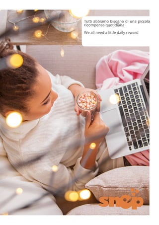 Tutti abbiamo bisogno di una piccola
ricompensa quotidiana
We all need a little daily reward
 