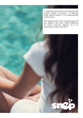 L' apparato più esteso ed esposto del
nostro corpo è la pelle, ci difende
dagli agenti esterni , è fondamentale
averne cura
The largest and most exposed part of
our body is the skin, which defends
us from external agents, so it is
essential to take care of it.
 