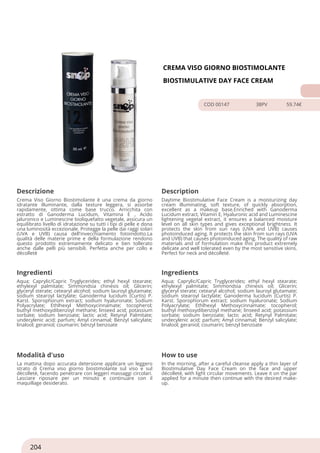 CREMA VISO GIORNO BIOSTIMOLANTE
BIOSTIMULATIVE DAY FACE CREAM
COD 00147 38PV 59.74€
Descrizione Description
Crema Viso Giorno Biostimolante è una crema da giorno
idratante illuminante, dalla texture leggera, si assorbe
rapidamente, ottima come base trucco. Arricchita con
estratto di Ganoderma Lucidum, Vitamina E , Acido
jaluronico e Luminescine bioliquefatto vegetale, assicura un
equilibrato livello di idratazione su tutti i tipi di pelle e dona
una luminosità eccezionale. Protegge la pelle dai raggi solari
(UVA e UVB) causa dell'invecchiamento fotoindotto.La
qualità delle materie prime e della formulazione rendono
questo prodotto estremamente delicato e ben tollerato
anche dalle pelli più sensibili. Perfetta anche per collo e
dècolletè
Daytime Biostimulative Face Cream is a moisturizing day
cream illuminating, soft texture, of quickly absorption,
excellent as a makeup base.Enriched with Ganoderma
Lucidum extract, Vitamin E, Hyaluronic acid and Luminescine
lightening vegetal extract, it ensures a balanced moisture
level on all skin types and gives exceptional brightness. It
protects the skin from sun rays (UVA and UVB) causes
photoinduced aging. It protects the skin from sun rays (UVA
and UVB) that causes photoinduced aging. The quality of raw
materials and of formulation make this product extremely
delicate and well tolerated even by the most sensitive skins.
Perfect for neck and décolleté.
Ingredienti Ingredients
Aqua; Caprylic/Capric Tryglycerides; ethyl hexyl stearate;
ethylexyl palmitate; Simmondsia chinesis oil; Glicerin;
glyceryl sterate; cetearyl alcohol; sodium lauroyl glutamate;
sodium stearoyl lactylate; Ganoderma lucidum (Curtis) P.
Karst. Sporophorum extract; sodium hyaluronate; Sodium
Polyacrylate; Ethlhexyl Methoxycinnamate; tocopherol;
buthyl methoxydibenzoyl methane; linseed acid; potassium
sorbate; sodium benzoate; lactic acid; Retynyl Palmitate;
undecylenic acid; parfum; Amyl cinnamal; Benzyl salicylate;
linalool; geraniol; coumarin; benzyl benzoate
Aqua; Caprylic/Capric Tryglycerides; ethyl hexyl stearate;
ethylexyl palmitate; Simmondsia chinesis oil; Glicerin;
glyceryl sterate; cetearyl alcohol; sodium lauroyl glutamate;
sodium stearoyl lactylate; Ganoderma lucidum (Curtis) P.
Karst. Sporophorum extract; sodium hyaluronate; Sodium
Polyacrylate; Ethlhexyl Methoxycinnamate; tocopherol;
buthyl methoxydibenzoyl methane; linseed acid; potassium
sorbate; sodium benzoate; lactic acid; Retynyl Palmitate;
undecylenic acid; parfum; Amyl cinnamal; Benzyl salicylate;
linalool; geraniol; coumarin; benzyl benzoate
Modalità d'uso How to use
La mattina dopo accurata detersione applicare un leggero
strato di Crema viso giorno biostimolante sul viso e sul
dècolletè, facendo penetrare con leggeri massaggi circolari.
Lasciare riposare per un minuto e continuare con il
maquillage desiderato.
In the morning, after a careful cleanse apply a thin layer of
Biostimulative Day Face Cream on the face and upper
décolleté, with light circular movements. Leave it on the par
applied for a minute then continue with the desired make-
up.
204
 
