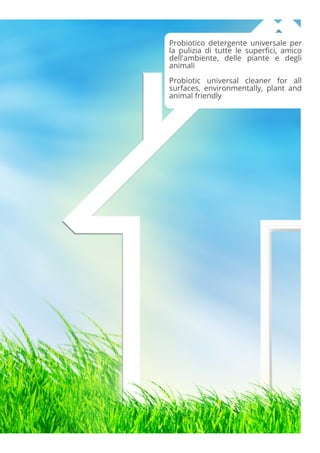 Probiotico detergente universale per
la pulizia di tutte le superfici, amico
dell'ambiente, delle piante e degli
animali
Probiotic universal cleaner for all
surfaces, environmentally, plant and
animal friendly
 