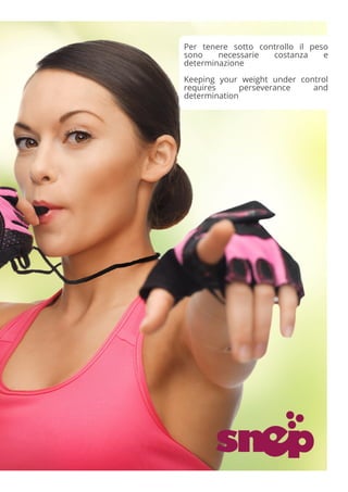 Per tenere sotto controllo il peso
sono necessarie costanza e
determinazione
Keeping your weight under control
requires perseverance and
determination
 
