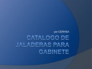 Catalogo de Jaladeras para Gabinete por CERHSA 