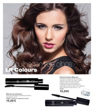 Maquilhagem de olhos
LR Colours
Máscara de pestanas
Para olhos sensíveis e portadoras de lentes
de contacto. 10 ml
10002- 1 preto | 4 castanho | 5 azul
15,00 €
Extreme Volume Mascara
• Pestanas sensacionalmente densas,
intensas, com efeito de volume máximo
• Escova de forma cónica para um
fantástico efeito de olhos grandes
• Aplicação simples da máscara nas
pestanas do canto do olho e sob o rebordo
ciliar, graças à escova cónica. 11 ml
10179
15,00€
 