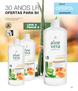 LEVE 3
PAGUE 2
30 anos LR
ofertas para si! ANIVERSÁRIO
OFERTA
Especial
Certificados pelo SGS INSTITUT
FRESENIUS e pelo IASC
39
 