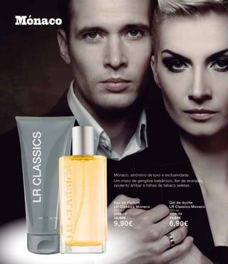 Mónaco, sinónimo de luxo e exclusividade.
Um misto de gengibre balsâmico, flor de laranjeira,
opulento âmbar e folhas de tabaco seletas.
Eau de Parfum
LR Classics Monaco
50 ml
3295-59
16,90€
9,90€
Gel de duche
LR Classics Monaco
200 ml
3296-59
11,50€
6,90€
Mónaco
53
 