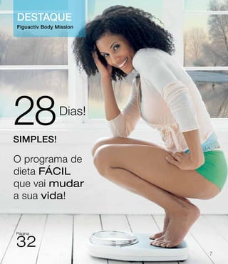 28Dias!
simples!
Figuactiv Body Mission
destaque
O programa de
dieta fácil
que vai mudar
a sua vida!
Página
32
7
 