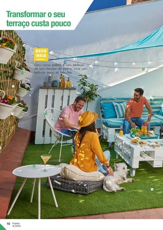 10 Projetos
de jardim
Transformar o seu
terraço custa pouco
Com uma palete e um pedaço
de um tampo de pedra, crie um
balcão para as bebidas.
1
2
8
4
5
6
DE CO
IDEIA
 