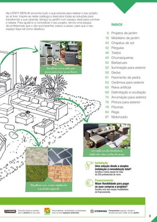 3
Escolherumasolução
paracozinharaoarlivre
Escolherum chãoresistente
eantiderrapante
Umsofáconfortávelpara
desfrutardasnoitesdeverão
Instalação
Uma solução desde a simples
instalação à remodelação total?
Escolha a nossa equipa de mais
de 200 profissionais do ramo.
Financiamento
Maior flexibilidade para pagar

as suas compras e projetos?
Escolha uma das nossas modalidades
de financiamento.
 