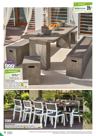 32
999€
Mobiliário
de jardim
Mesa extensível:
+ pessoas à mesa.
599€
Conjunto Harmony
Em resina,nas cores branca/taupe.Mesa extensível e 10 cadeiras.
Mesa.160/240x100cm.Ref.:17853745. 199€ .Cadeira.Ref.:17369114. 39,99€ .
Conjunto Portland
Em cimento.Mesa,2 bancos e 2 bancos individuais.
Mesa.200x90cm.Ref.:19210205. 499€ .
Banco.180x35cm.Ref.:19210086. 199€ .
Banco individual.35x35cm.Ref.:19210100. 51€ .
Alta
resistência
ao exterior.
* Condições: O local da instalação deve estar acessível e desimpedido. Na Instalação do 1.º artigo será adicionado 25€ referente ao valor de deslocação.
Preço válido para os concelhos da zona 1 de cada loja. Consultar condições de serviço em loja.
57
€/mês
117,
Financiamento**
9 meses com juros
em parceria com
Mobiliário de jardim
Instalação*
€
25
desde
 