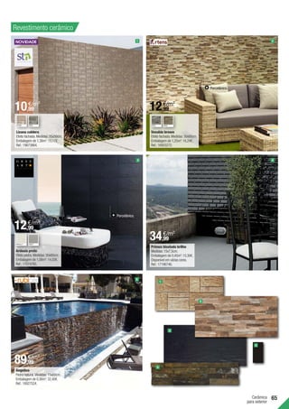 65
Cerâmica
para exterior
3
4
1
Lizana caldera
Efeito fachada.Medidas:25x50cm.
Embalagem de 1,38m2
:15,17€.
Ref.:19673864.
1
Primus biselado brilho
Medidas:15x7,5cm.
Embalagem de 0,45m2
:15,30€.
Disponível em várias cores.
Ref.:17196746.
4
Angelico
Pedra natural.Medidas:15x60cm.
Embalagem de 0,36m2
:32,40€.
Ref.:18927524.
5
5
Vesubio brown
Efeito fachada.Medidas:30x60cm.
Embalagem de 1,25m2
:16,24€.
Ref.:16953272.
2
Porcelânico.
Ardosia preto
Efeito pedra.Medidas:30x60cm.
Embalagem de 1,08m2
:14,03€.
Ref.:17074785.
3
Porcelânico.
2
CINZA
STONE
PÉROLA**
AREIA
CINZA
CINZA**
Revestimento cerâmico
10,99
€/m2
12,99
€/m2
34,99
€/m2
89,99
€/m2
12,99
€/m2
 