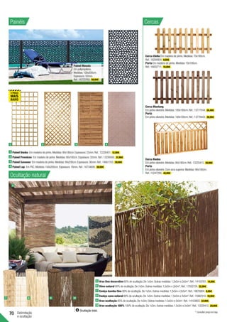 70 Delimitação
e ocultação
Cerca Clelia Em madeira de pinho.Medidas:70x180cm.
Ref.:16284954. 9,99€ .
Porta Em madeira de pinho.Medidas:70x100cm.
Ref.:16832711. 19,99€ .
Painéis
1 Painel Onuba Em madeira de pinho.Medidas:90x180cm.Espessura:25mm.Ref.:13226451. 12,99€ .
2 Painel Premices Em madeira de pinho.Medidas:90x180cm.Espessura:32mm.Ref.:13226500. 31,99€ .
3 Painel Savanne Em madeira de pinho.Medidas:90x200cm.Espessura:36mm.Ref.:14661703. 39,99€ .
4 Painel Lop Em PVC.Medidas:100x200cm.Espessura:18mm.Ref.:16734606. 39,99€ .
Painel Mosaic
Em polipropileno.
Medidas:100x200cm.
Espessura:50mm.
Ref.:16723763. 59,99€ .
Cercas
Cerca Mustang
Em pinho silvestre.Medidas:100x180cm.Ref.:13777554. 24,49€ .
Porta
Em pinho silvestre.Medidas:100x100cm.Ref.:13778443. 39,99€ .
Cerca Rodeo	
Em pinho silvestre.Medidas:90x180cm.Ref.:13225415. 39,99€ .
Porta
Em pinho silvestre.Com arco superior.Medidas:90x100cm.
Ref.:13247290. 40,99€ .
Ocultação natural
5 Urze fino decorativo 65% de ocultação.De 1x5m.Outras medidas:1,5x5m e 2x5m*.Ref.:14103761. 14,99€ .
6 Vime natural 80% de ocultação.De 1x5m.Outras medidas:1,5x5m e 2x5m*.Ref.:17552724. 22,99€ .
7 Caniço bambu fino 80% de ocultação.De 1x5m.Outras medidas:1,5x5m e 2x5m*.Ref.:19676804. 9,99€ .
8 Caniço cana natural 80% de ocultação.De 1x5m.Outras medidas:1,5x5m e 2x5m*.Ref.:15962310. 10,99€ .
9 Urze ocultação 85% de ocultação.De 1x5m.Outras medidas:1,5x5m e 2x5m*.Ref.:14103803. 22,99€ .
10 Urze ocultação 100% 100% de ocultação.De 1x3m.Outras medidas:1,5x3m e 2x3m*.Ref.:13229412. 29,99€ .
1 2 3 4
5 6
7 8 9 10
Ocultação total. * Consultar preço em loja.
 