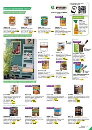 77
Pintura
para exterior
Luxens 0,75L
Rendimento:12m2
/L/demão.Acabamento
acetinado.Resistente aos raios UV e às
intempéries.PVP/L:10,65€.
Ref.:19383042. 7,99€ .
Disponível em 0,25L. 3,99€ .
Disponível em 2,5L. 24,99€ .
Luxens 0,75L
Rendimento:12m2
/L/demão.Acabamento
brilhante.Protege das condições extremas.
PVP/L:13,32€.Ref.:19382944. 9,99€ .
Disponível em 0,25L. 4,99€ .
Disponível em 2,5L. 29,99€ .
Xylazel 0,75L
Rendimento:12-15m2
/L/demão.Acabamento
brilhante ou acetinado.Resistente ao sol.
Impermeável.PVP/L:15,99€.
Ref.:19533710. 11,99€ .
Disponível em 4L. 39,99€ .
Xylazel 0,75L
Rendimento:13-20m2
/L/demão.Grande
resistência ao sol e à fricção.PVP/L:17,32€.
Ref.:19533801. 12,99€ .
Disponível em 0,375L. 7,99€ .
Disponível em 4L. 49,99€ .
Bondex 0,75L
Rendimento:12m2
/L/demão.Acabamento
acetinado ou brilhante,uniforme.PVP/L:17,32€.
Ref.:19671792. 12,99€ .
Disponível em 2,5L. 36,99€ .
Syntilor 0,5L
Rendimento:12m2
/L/demão.
Acabamento acetinado,brilhante ou mate.
Elevada resistência.PVP/L:23,98€.
Ref.:19533283. 11,99€ .
Disponível em 2,5L. 37,99€ .
V33 0,75L
Rendimento:12m2
/L/demão.Acabamento brilhante.
Resistente às variações da madeira.PVP/L:18,65€.
Ref.:11471516. 13,99€ .
Disponível em 0,25L. 5,99€ .
Disponível em 2,5L. 36,99€ .
Spar 0,75L
Rendimento:14-18m2
/L/demão.Acabamento
brilhante.Resistente à água e ambientes húmidos.
PVP/L:21,32€.Ref.:17302054. 15,99€ .
Disponível em 0,25L. 6,49€ .
Disponível em 4L. 79,99€ .
Xilodex 0,75L
Rendimento:8-12m2
/L/demão.
Protege dos raios UV.Fácil aplicação.
PVP/L:7,32€.Ref.:19585496. 5,49€ .
Disponível em 5L. 33,19€ .
Bondex 0,75L
Rendimento:7-12m2
/L/demão.
Alta resistência às intempéries.
PVP/L:13,32€.Ref.:17281222. 9,99€ .
Disponível em 4L. 38,99€ .
Luxens 0,75L
Rendimento:12m2
/L/demão.
Antimanchas e antigorduras.
PVP/L:9,32€.Ref.:19381754. 6,99€ .
Disponível em 2,5L. 19,99€ .
Cuprinol 0,5L
Rendimento:10m2
/L/demão.
Acabamento natural.
Previne o envelhecimento da madeira.
Fácil aplicação.PVP/L:27,98€.
Ref.:19540332. 13,99€ .
PP 0,75L
Rendimento:12m2
/L/demão.
Acabamento acetinado.PVP/L:7,99€.
Ref.:19382335. 5,99€ .
Disponível em 2,5L. 15,99€ .
Óleos para mobiliário de jardim
Vernizes para portas e superfícies envernizadas
Soluções para madeira exterior
Easy Relook V33 2,5L
Rendimento:10m2
/L/demão.
Resistente aos raios UV e
às intempéries.PVP/L:7,60€.
Ref.:19566841. 18,99€ .
Disponível em 5L. 34,99€ .
Luxens 0,75L
Rendimento:12m2
/L/demão.
Resistente aos raios UV.Acabamento
acetinado.PVP/L:13,32€.
Ref.:19382636. 9,99€ .
Disponível em 2,5L. 26,99€ .
Transcolor 0,75L
Rendimento:15m2
/L/demão.
Acabamento acetinado.
Resistente aos raios UV.Fácil aplicação.
PVP/L:14,65€.Ref.:19540423. 10,99€ .
Disponível em 2,5L. 32,99€ .
Bondex 0,75L
Rendimento:13m²/L/demão.
Acabamento acetinado ou mate.
Resistente às intempéries.
PVP/L:17,32€.
Ref.:19671414. 12,99€ .
Renov Mobiliário Syntilor 0,75L
Rendimento:12m2
/L/demão.
Compatível com várias superfícies.
PVP/L:29,32€.
Ref.:19558154. 21,99€ .
Ou veja em www.leroymerlin.pt
Como proteger e pintar ferros
e madeiras de exterior
Protetores para abrigos, cercas e paletes
Recomendamos
Limpa
e nutre 0,5L
Para remover
sujidade e gorduras
da madeira.Contém
óleo de laranja para
nutrir a madeira.
PVP/L:13,98€.
Ref.:16413880.
6,99€ .
Disponível
em 6 cores.
Duração
até 8 anos.
Disponível
em 7 cores.
Soluções fáceis e duráveis para a pintura da
sua casa.
Cores de madeira Coloridas
Verniz marítimo: ideal para zonas costeiras
 