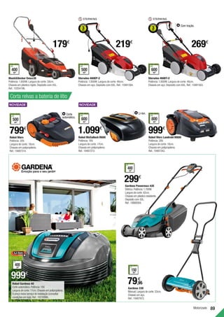 89
Motorizado
Sterwins 460EP-2
Potência: 1.800W. Largura de corte: 46cm.
Chassis em aço. Depósito com 60L. Ref.:15991584.
Sterwins 460ET-2
Potência: 1.800W. Largura de corte: 46cm.
Chassis em aço. Depósito com 60L. Ref.:15991563.
219€
269€
500
m2
RECOMENDADO
PARA ÁREAS
ATÉ
600
m2
RECOMENDADO
PARA ÁREAS
ATÉ
Com tração.
Robot Worx
Potência: 20V.
Largura de corte: 18cm.
Chassis em polipropileno.
Ref.:19487314.
500
m2
RECOMENDADO
PARA ÁREAS
ATÉ
Robot McCulloch R600
Potência: 18V.
Largura de corte: 17cm.
Chassis em polipropileno.
Ref.:19487272.
Robot Worx Landroid M800
Potência: 28V.
Largura de corte: 18cm.
Chassis em polipropileno.
Ref.:19487342.
600
m2
RECOMENDADO
PARA ÁREAS
ATÉ
800
m2
RECOMENDADO
PARA ÁREAS
ATÉ
Corte
automático.
Li-lon.
Corta relvas a bateria de lítio
799€
1.099€
999€
Gardena 330
Manual.Largura de corte:33cm.
Chassis em aço.
Ref.:19487972.
79,95
€
150
m2
RECOMENDADO
PARA ÁREAS
ATÉ
299€
400
m2
RECOMENDADO
PARA ÁREAS
ATÉ
Gardena Powermax 42E
Elétrico.Potência:1.700W.
Largura de corte:42cm.
Chassis em plástico resistente.
Depósito com 50L.
Ref.:18889304.
999€
400
m2
RECOMENDADO
PARA ÁREAS
ATÉ
Robot Gardena 40
Corte automático.Potência:18V.
Largura de corte:17cm.Chassis em polipropileno.
O preço inclui serviço de instalação (consultar
condições em loja).Ref.:16239986.
BlackDecker Emax38
Potência: 1.800W. Largura de corte: 38cm.
Chassis em plástico rígido. Depósito com 45L.
Ref.:15554196.
400
m2
RECOMENDADO
PARA ÁREAS
ATÉ
179€
 