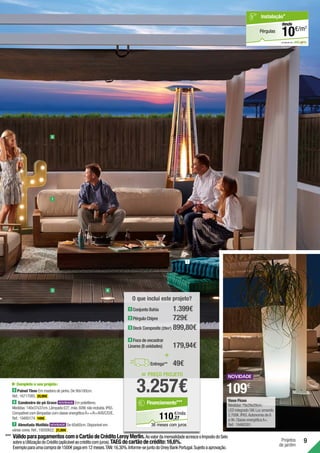 9
Projetos
de jardim
1
3
Vaso Ficus
Medidas:79x29x29cm.
LED integrado 5W.Luz amarela
2.700K.IP65.Autonomia de 6
a 9h.Classe energéticaA+.
Ref.:19480391.
109€
= PREÇO PROJETO
3.257€
27
€/mês
110,
Financiamento***
36 meses com juros
O que inclui este projeto?
+
Entrega** 49€
2 Pérgula Chipre
3 Deck Composite (20m2
)
4 Foco de encastrar
Linares (6 unidades)
1.399€
1 Conjunto Bahía
***	VálidoparapagamentoscomoCartãodeCréditoLeroyMerlin.AovalordamensalidadeacresceoImpostodoSelo
sobreaUtilizaçãodoCrédito(aplicávelaocréditocomjuros).TAEGdocartãodecrédito:16,6%.
Exemploparaumacomprade1500€pagaem12meses.TAN:16,30%.Informe-sejuntodoOneyBankPortugal.Sujeitoaaprovação.
4
5
7
Complete o seu projeto:
5 Painel Time Em madeira de pinho.De 90x180cm.
Ref.:16717085. 20,99€ .
6 Candeeiro de pé Grace Em polietileno.
Medidas:140x37x37cm.Lâmpada E27,máx.60W,não incluída.IP65.
Compatível com lâmpadas com classe energéticaA++/A+/A/B/C/D/E.
Ref.:19480174. 149€ .
7 Almofada Matilda De 60x60cm.Disponível em
várias cores.Ref.:19200622. 21,99€ .
em parceria com
Pérgulas
Instalação*
€/m2
10
desde
729€
899,80€
179,94€
 