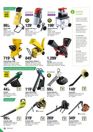 96
150
m2
RECOMENDADO
PARA ÁREAS
ATÉ
Ergojet 3000 Gardena	
Elétrico. Potência:2.000W.
Velocidade do sopro:310km/h.
Ref.:16717162.
119€
Motorizado
Sistemas
de corte
De acordo com o sistema
de corte, os trituradores
podem ser de vários tipos:
De lâminas
Têm duas lâminas num
prato, que giram a
grande velocidade, e são
indicados para ramos
finos de maior dureza.
De engrenagens
As engrenagens sugam
e cortam ramos finos de
maior e menor dureza,
mas a sua vantagem em
relação às lâminas é que
permitem cortar ramos
tenros de forma mais
cómoda.
De martelo
O seu sistema de corte
consiste num eixo com
lâminas que giram,
cortando os ramos, pelo
que são indicados para
ramos mais duros e com
maior diâmetro.
Elétrico 2000
Elétrico.
Potência:2.000W.
Sistema de corte:lâminas.
Diâmetro máximo:40mm.
Ref.:17008096.
Garland Chipper 790QG	
A gasolina. Potência:6,4CV; 196CC.
Sistema de corte:martelos e lâminas.
Diâmetro máximo:76mm.Ref.:13431376.
Garland Chipper 780QG-V17	
A gasolina. Potência:6,7CV; 196CC.
Sistema de corte:martelos e lâminas.
Diâmetro máximo:60mm.Ref.:17452883.
MTD 465	
A gasolina. Potência:7,5CV; 250CC.
Sistema de corte:martelos e lâminas.
Diâmetro máximo:76mm.Ref.:14076846.
89,99
€
719€
849€
1.299€
Smash 25BV	
A gasolina. Potência:0,8VC; 25CC.
Velocidade do sopro:240km/h.
Ref.:15398530.
149€ 300
m2
RECOMENDADO
PARA ÁREAS
SUPERIORES A
Ryobi RBL 26BP	
A gasolina. Potência:0,9CV; 26CC.
Velocidade do sopro:290km/h.	
Ref.:16396646.
219€
350
m2
RECOMENDADO
PARA ÁREAS
SUPERIORES A
De mochila.
350
m2
RECOMENDADO
PARA ÁREAS
SUPERIORES A
Oleo Mac BV270 BP	
A gasolina. Potência:1,2CV.
Velocidade do sopro:234km/h.	
Ref.:16752680.
349€
350
m2
RECOMENDADO
PARA ÁREAS
SUPERIORES A
De mochila.
BLV2800	
Elétrico.Potência:2.800W.
Velocidade do sopro:210km/h.
Ref.:15258362.
44,99
€ 150
m2
RECOMENDADO
PARA ÁREAS
ATÉ
150
m2
RECOMENDADO
PARA ÁREAS
ATÉ
Sterwins ESH1-40.3	
Elétrico.
Potência:2.500W.
Sistema de corte:lâminas.
Diâmetro máximo:40mm.	
Ref.:19300162.
129€
Sterwins ESH2-45.3	
Elétrico.
Potência:2.800W.
Sistema de corte:engrenagens.
Diâmetro máximo:45mm.
Ref.:19300176.
199€
Ryobi OBL 1820H	
A bateria de lítio.Tensão:18V.
Velocidade do sopro:190km/h.
Ref.:19536405.
McCulloch GB355BP	
A gasolina. Potência:46CC.
Velocidade do sopro:355km/h.
Ref.:19542481.
Sterwins 3000 AS-2	
Elétrico.Potência:3.000W.
Velocidade do sopro:270km/h.
Ref.:16680622.
59,99
€ 300
m2
RECOMENDADO
PARA ÁREAS
ATÉ
99,99
€
269€
Trituradores
Aspiradores/sopradores/trituradores
Sopradores
 