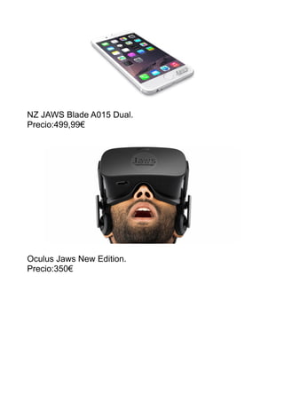 NZ JAWS Blade A015 Dual.
Precio:499,99€
Oculus Jaws New Edition.
Precio:350€
 