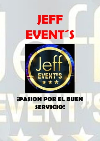 JEFF
EVENT´S
¡PASION POR EL BUEN
SERVICIO!
 