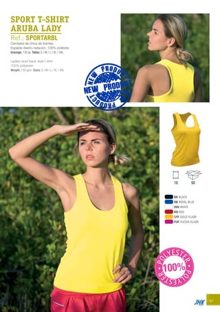 67
SPORT T-SHIRT
ARUBA LADY
Ref.: SPORTARBL
Camiseta de chica de tirantes.
Espalda diseño natación, 100% poliéster.
Gramaje: 130 gr. Tallas: S / M / L / XL / XXL
Ladies racer back style t-shirt
100% polyester.
Weight: 130 gsm. Sizes: S / M / L / XL / XXL
BK BLACK
RB ROYAL BLUE
WH WHITE
RD RED
SYF GOLD FLUOR
FUF FUCSIA FLUOR
10 50
PO
LYESTE
RPO
LYESTE
R
100%
JHK 2014 castellano ingles V86 imprenta:Layout 2 18/12/13 11:39 Página 67
 