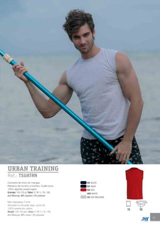 77
BK BLACK
NY NAVY
RD RED
WH WHITE
AS ASH MELANGE
Camiseta de chico sin mangas.
Refuerzo de hombro a hombro. Cuello lycra.
100% algodón preencogido.
Gramaje: 150-155 gr. Tallas: S / M / L / XL / XXL
Ash Melange: 98% algodón / 2% poliéster
Men sleeveless T-shirt.
Shoulder to shoulder tape. Lycra rib.
100% preshrunk cotton.
Weight: 150-155 gsm. Sizes: S / M / L / XL / XXL
Ash Melange: 98% cotton / 2% polyester
URBAN TRAINING
Ref.: TSUATRN
10 50
JHK 2014 castellano ingles V86 imprenta:Layout 2 18/12/13 11:42 Página 77
 