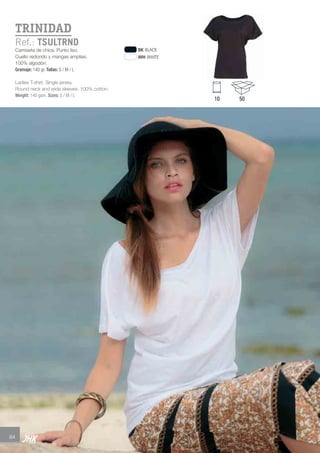 84
TRINIDAD
Ref.: TSULTRND
Camiseta de chica. Punto liso.
Cuello redondo y mangas amplias.
100% algodón.
Gramaje: 140 gr. Tallas: S / M / L
Ladies T-shirt. Single jersey.
Round neck and wide sleeves. 100% cotton.
Weight: 140 gsm. Sizes: S / M / L
BK BLACK
WH WHITE
10 50
JHK 2014 castellano ingles V86 imprenta:Layout 2 18/12/13 11:43 Página 84
 