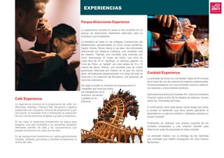EXPERIENCIAS
Cocktail Experience
La actividad se inicia con una Master Class de 45 minutos
de la mano de uno de nuestros formadores profesionales.
Os sorprenderemos con ricos cocktails, nuevos y clásicos,
con sabores y conocimientos diversos.
Aprenderemos sobre los Cocteles Tiki, sobre la Coctelería
Tropical, sobre el arte de los Mojitos de sabores, incluso
sobre los Smoothies de frutas.
A continuación será cada equipo quien tenga que poner
a prueba el Bartender que lleva dentro aplicando lo
aprendido en un ejercicio práctico. ¡Debiendo preparar su
propio Cocktail!
Finalmente se realizará una prueba conjunta de los
cockteils preparados y una votación secreta para
determinar quien ha preparado el mejor cocktail.
La actividad finaliza con la entrega de los diplomas
que acreditan que habéis conseguido ser unos buenos
Bartenders.
Parque Atracciones Experience
La experiencia consiste en pasar el día completo en un
parque de atracciones totalmente reservado para su
empresa y sus empleados.
La temática se basa en las antiguas civilizaciones del
Mediterráneo representadas en cinco zonas temáticas:
Egipto, Grecia, Roma, Iberia y Las Islas. Sus principales
atracciones son Magnus Colossus, una montaña rusa
de madera; Titánide, una montaña rusa invertida con
cinco inversiones; El Vuelo del Fénix, una torre de
caída libre de 54 m; Synkope, un péndulo gigante; La
Furia de Tritón, un “splash” con dos caídas de 10 y 15
metros de altura; Inferno, una montaña rusa de cuarta
generación fabricada por Intamin en la que los carros
giran verticalmente aleatoriamente a lo largo de todo su
recorrido y El Laberinto del Minotauro, una atracción de
recorrido interactiva.
Sin lugar a dudas un incentivo de empresa único e
irrepetible que hará que todos
los trabajadores de la
empresa. recuerden
y graben en su
memoria.
Café Experience
La experiencia consiste en la preparación de cafés con
diferentes métodos: Chemex, V60, Aeropress o Syphon
explicando, por una parte, la forma de preparación y, por
otra parte, el resultado final y finalmente la realización
de una cata de iniciación dirigidas a grupos o empresas.
En las catas se explicarán brevemente los pasos para
preparar una cata brasileña y los asistentes probarán
diferentes perfiles de café y las características que
pueden encontrarse en cada uno de ellos.
En las evaluaciones tendremos en cuenta apreciaciones
visuales, olfativas, gustativas y también probaremos la
cereza del café.
 