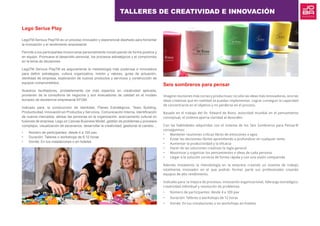 Lego Serius Play
LegoTM Serious PlayTM es un proceso innovador y experiencial diseñado para fomentar
la innovación y el rendimiento empresarial.
Permite a los participantes involucrarse personalmente construyendo de forma positiva y
en equipo. Promueve el desarrollo personal, los procesos estratégicos y el compromiso
en la toma de decisiones.
LegoTM Serious PlayTM es seguramente la metodología más poderosa e innovadora
para deﬁnir estrategias, cultura organizativa, misión y valores, guías de actuación,
identidad de empresa, exploración de nuevos productos y servicios y construcción de
equipos comprometidos.
Nuestros facilitadores, probablemente los más expertos en creatividad aplicada,
provienen de la consultoría de negocios y son evaluadores de calidad en el modelo
europeo de excelencia empresarial EFQM.
Indicado para: la construcción de Identidad, Planes Estratégicos, Team Building,
Productividad, Innovación en Productos y Servicios, Comunicación Interna, Identificación
de nuevos mercados, alinear las personas en la organización, acercamiento cultural en
fusiones de empresa, Lego on Canvas Business Model, gestión de problemas y procesos
complejos, visualización de escenarios, desarrollar la creatividad, gestionar el cambio…
•	 Número de participantes: desde 4 a 100 pax
•	 Duración: Talleres o workshops de 6-12 horas
•	 Donde: En tus instalaciones o en hoteles
Seis sombreros para pensar
Imagine reuniones más cortas y productivas; no sólo las ideas más innovadoras, sino las
ideas creativas que en realidad se puedan implementar. Lograr conseguir la capacidad
de concentrarse en el objetivo y no perderse en el proceso.
Basado en el trabajo del Dr. Edward de Bono, autoridad mundial en el pensamiento
conceptual, el sistema aporta claridad al desorden.
Con las habilidades adquiridas con el sistema de los Seis Sombreros para Pensar®
conseguimos:
•	 Mantener reuniones críticas libres de emociones o egos
•	 Evitar las decisiones fáciles aprendiendo a profundizar en cualquier tema
•	 Aumentar la productividad y la eficacia
•	 Hacer de las soluciones creativas la regla general
•	 Maximizar y organizar los pensamientos e ideas de cada persona
•	 Llegar a la solución correcta de forma rápida y con una visión compartida
Además instalamos la metodología en la empresa creando un sistema de trabajo
totalmente innovador en el que podrán formar parte sus profesionales creando
equipos de alto rendimiento.
Indicado para: la mejora de procesos, innovación organizacional, liderazgo estratégico,
creatividad individual y resolución de problemas.
•	 Número de participantes: desde 4 a 100 pax
•	 Duración: Talleres o workshops de 12 horas
•	 Donde: En tus instalaciones o en workshops en hoteles
TALLERES DE CREATIVIDAD E INNOVACIÓN
 