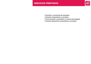 SERVICIOS PRESTADOS
• Eventos y reuniones de empresa
• Eventos corporativos y privados
• Comunicación corporativa y nuevas tecnologías
• Eventos deportivos corporativos y privados
 
