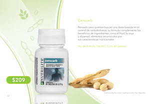 12
$209
No. de Artículo 106542 / Cont. 60 tabletas
Cerocarb
Pensado para quienes buscan una dieta basada en el
control de carbohidratos, su fórmula complementa los
beneficios de ingredientes como el frijol, la soya
y el perejil, alimentos reconocidos por
sus características nutricionales.
Este producto no es medicamento, haz deporte.
 
