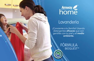 134
Lavandería
¡Consiente a tu familia! Usando
detergentes eficaces que son
gentiles con tu piel y el medio
ambiente.
FÓRMULA
BIOQUEST™
 