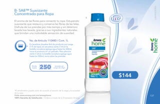 137
$144
B
*El rendimiento puede variar de acuerdo al tamaño de la carga y la suciedad
de la ropa.
Visita www.amway.com.mx/amwayhome
100% Garantía de Satisfacción / Ordena a través de tu Empresario Amway.
No. de Artículo 110480 / Cont. 1L
El aroma de las flores para consentir tu ropa. Estupendo
suavizante que restaura y conserva las fibras de las telas.
Disfruta de tus prendas por más tiempo y sin deterioro
lavada tras lavada, gracias a sus ingredientes naturales
que brindan una inolvidable sensación de suavidad.
B- SA8™ Suavizante
Concentrado para Ropa
En lavadora disuelve 4ml de producto por carga
(1/5 de tapa), en secadora vierte 3 ml en la
botella rociadora agrega agua hasta los 500ml,
rocía el producto en un pañuelo. Para plancha
vierte 3 ml en la botella rociadora agrega agua
hasta los 500ml, rocía sobre las prendas.
Rinde
hasta
lavadas en
carga de 2kg*250
LAVANDERÍA
 