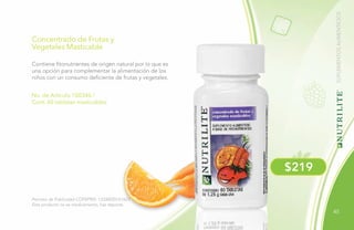 45
Permiso de Publicidad COFEPRIS: 133300201A1623
Este producto no es medicamento, haz deporte.
Contiene fitonutrientes de origen natural por lo que es
una opción para complementar la alimentación de los
niños con un consumo deficiente de frutas y vegetales.
No. de Artículo 100346 /
Cont. 60 tabletas masticables
Concentrado de Frutas y
Vegetales Masticable
$219
SUPLEMENTOSALIMENTICIOS
 