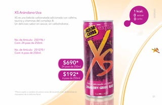 51
XS es una bebida carbonatada adicionada con cafeína,
taurina y vitaminas del complejo B.
Un delicioso sabor sin azúcar, sin carbohidratos .
No. de Artículo: 250196 /
Cont. 24 pzas de 250ml.
No. de Artículo: 251270 /
Cont. 6 pzas de 250ml.
XS Arándano·Uva
*Precio sujeto a cambio sin previo aviso de acuerdo a los dictámenes en
impuestos de la reforma fiscal.
$192*
6 pzas de 250ml
$690*
24 pzas de 250ml
1 kcal.
0
0
azúcar
carbs
BEBIDAS
51
 