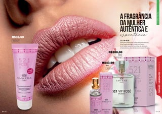 CHIPRE
FRUTAL
27
PERFUMES
E
HIDRATANTES
FEMININOS
26
1001016F
101016F
15ml
100ml
^
521 VIP ROSÉ
Perfume e hidratante sofisticados e autênticos.
Essa fragrância chipre frutal traz frescor
e um toque suave com as notas de damasco,
ameixa branca, rosa damacena e rosa da Turquia.
202056H
R$43,90
R$36,00
R$200,00
 