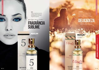 FLORAL
BOUQUET
49
PERFUMES
E
HIDRATANTES
FEMININOS
FLORAL
ALDEÍDICO
48
L’ ETERNITE
Sinta toda a delicadeza da mulher
moderna com esse perfume. Uma
fragrância floral que te transporta
para paisagens tranquilas e coloridas.
101018F
delicadeza
Moderna
perfume com
N°5
Tenha um perfume marcante
e intenso. Mostre toda a sua
feminilidade por meio dessa
fragrância enigmática.
fragrância
sublime
101017F
R$43,90
R$43,90
 