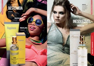 53
FLORAL
ESPECIADO
PERFUMES
E
HIDRATANTES
FEMININOS
FLORAL
GOURMAND
52
HAPPINESS
A sutileza de uma fragrância
floral, que traz a personalidade
de uma mulher ousada
e encantadora, que gosta
de explorar novos
horizontes..
102055F
destemida
ousada
202020H
PRINCESS
Exale elegância
e classe com
essa fragrância
memorável e
refinada.
inesquecível
102078F
R$43,90
R$36,00
R$43,90
 