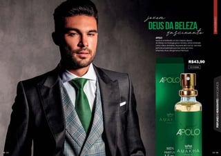 75
AMADEIRADO
PERFUMES
E
HIDRATANTES
MASCULINOS
74
fascinante
jovem
deusdabeleza
APOLO
Apolo é considerado um dos maiores deuses
do Olimpo na mitologia greco-romana, sendo lembrado
como o deus da beleza, da juventude e da luz. Use esse
perfume amadeirado que traz notas de Cravo,
Artemísia, Musk, Bergamota e Patchouli
101030M
R$43,90
 