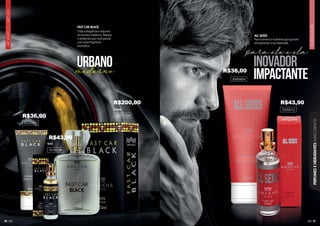 91
FLORAL
MUSK
PERFUMES
E
HIDRATANTES
MASCULINOS
90
AROMÁTICO
ORIENTAL
FAST CAR BLACK
Toda a elegância e requinte
do homem moderno. Marque
o ambiente que você passar
com essa fragrância
aromática.
moderno
para ele e ela
urbano inovador
impactante
101025M
1001025M
15ml
100ml
ALL SEXES
Para homens e mulheres que gostam
de expressar a sua liberdade.
102051U
202042H
202022H
R$36,00
R$43,90
R$200,00
R$36,00
R$43,90
 