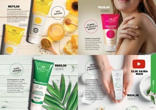 117
117
LINHA
BODY
1
116
116
116
116
11
116
116
116
116
116
116
116
16
6
16
116
16
116
116
6
116
6
1
116
16
116
6
116
116
116
16
1
116
6
1
116
1
116
6
116
116
1 6
116
6
6
6
1
1 6
6
6
11
16
6
6
6
6
116
1
1
11
1
16
16
116
116
116
11
11
11
11
11
11
1
1
11
1
1
11
16
116
116
116
16
6
6
6
1
1
1
11
11
1
1
16
6
6
116
116
1
1
11
1
1
11
1
1
1
1
1
11
1
1
1
11
1
1
1
1
1
1
116
1
11
16
16
116
116
116
6
6
116
11
Creme de Própolis 60g
É um cosmético natural, que combina
a propriedade da própolis em uma
base regeneradora. Indicamos seu
uso no combate ao ressecamento
da pele com o objetivo de mantê-la
bonita e protegida, melhorando
assim a sua aparência.
Gel Massageador Dr. Liu 80g
Use e surpreenda-se. O gel
massageador Dr. Liu é um produto
de absorção rápida e ação
refrescante, que proporciona
uma sensação de bem-estar
e conforto. Mais saúde
e leveza para o seu dia a dia.
Luv
Luva d
a de S
e S
Sili
ilico
con
con
con
n
n
n
ne
e
e
e 8
8
8
8
8
e
e
e 80
0
0
0g
0g
g
g
g
g
g
0g
Par
Par
Par
Par
Pa
Pa
P
P a q
q
a q
quem
uem
uem
uem de
de
de
de
e
e
es
se
sej
seja
a
a m
m
m
m
a m
m
a
a m
m
mã
ão
o
o
o
o
os
s
s
s
ãos
ã
ão
s
s
sa
sau
sau
sau
sau
u
u
u
s
s
s
s
s dáv
dáv
d
d
dáv
dáv
áv
veis
eis
eis
eis
eis
is e
e
e
e al
alt
lt
tam
m
m
me
e
e
e
e
men
n
nt
te
e
e
e
nt
n e
te
e
e
h
h
hid
hid
hid
hid
hid
hid
hid
hid
hidrat
rat
rat
rat
rat
rat
ata
ad
ad
ada
adas,
s, a L
L
L
Lu
uva
va
a
a
a d
de
de
de
e
de Si
Si
Si
Si
S
S
Si
Sii
S li
lic
ic
ic
l
l
l one
o
one
ne
ne
Am
Ama
Amakha Pa
Paris
s co
co
com
m
m A
m A
A
m
m lo
lo
loe
oe
oe
e
loe
l V
Ve
V
Ve
e
V
Ve
e
V
V ra
ra
ra
a
é a
é a id
ideal
e . Q
Qu
uan
ndo
o
o
d apl
pl
pl
pl
p
pl
l
a ica
ca
ca
ca
ada
da
da,
a,
a,
a,
da
da
a,
a,
d
d
d
d
d , e
el
el
ela
a
a
for
fo
f
for
or
or
orma
ma
ma
ma
ma
ma uma
uma
uma
uma
uma
u
uma
ma
ma
a
a
a
a ca
ca
ca
ca
ca
ca
ca
ca
ca
ca
ca
c mad
mad
mad
mad
m a p
a
a ro
rot
t
t
t
t
ro
ro
o eto
et
eto
to
o
o
o
o
eto
o
et
e
eto
e ra
r
ra
a
a
a
a
r
r
r de
de
sil
sil
sil
sil
sil
l
silico
ico
ico
ico
co
ico
one
ne
ne
ne
ne
ne
ne
ne em
em
em
m
m
em
em
em
em
m
m
m sua
sua
sua
sua
sua
sua
sua
sua
ua
sua
sua
ua
ua
sua
a
s
s s m
s
s m
s m
s m
s m
s m
s m
s m
s m
s
s m
s
s ão
ão
ãos
ã , e
, e
e
e
e
ev
vi
vit
vi
vit
t
t
t
t
t
vi an
an
n
nd
nd
d
d
an
n
a
a
an
a d
d
d
a do
o a
a
o s
s
s
agr
agr
agr
agr
agr
gr
agr
agr
agr
agr
agress
e
ess
ess
ess
ess
ess
ess
ess
essõe
ões
ões
ões
es
es
es
õ
ões
es
õe
õe
es
s da
da
da
da
da
da
da
da
da
da
da
da
d
da
da lu
lu
lu
lu
lu
lu
lu
lu
lu
lu
lu
l
lu
u
luz s
z s
z s
z s
z s
z s
z s
z s
z s
z s
z s
s
s
s
s
s
so
o
o
ola
ola
ola
o
o
o
o
o
o r e
r e
r e d
do
do
do
dos
s
s a
s a
a
a
a
a
s a
s a
age
ge
gen
ge
ge
gen
gen
en
en
n
ge
en
g
g
g
g tes
tes
tes
tes
e
ex
ex
ext
ex
ex
ex
e
e er
rn
rn
rno
os.
os.
os.
os.
s
s
os De
De
De
De
De
De
De
De
De
De
Deixe
xe
xe
xe
xe
e
e
e
e
e
e
e
e as
as
as
as
as
as
as
as
as
as
as
s
as
s
as
s s
s
s
su
s
s
su
u
su
s
su
s as
as
s mão
ão
ão
ão
m
m o
os c
s c
s c
c
c
s c
s om
om
om
om
m
m
m
om
om
om
m
om
om
m
m
o
o
o
uma
uma
uma
uma
uma
uma
u ap
ap
ap
ap
ap
ap
ap
ap
aparê
arê
arê
arê
arê
arê
arênci
nc
nc
nci
nci
nci
nci
nci
nci
ncia m
a m
a m
a m
a m
a m
a m
a m
a m
a m
m
a uit
uit
ui
uit
uit
uit
uit
uit
uit
uit
uit
uit
uito
o
o
o m
o m
o
o
o
o ais
is
a jo
jo
jo
jovem
em
em
em
m
m
v
v
e n
e n
e n
e n
e n
n
n
natu
atu
atu
atu
atu
t
tural
ra
ral
ral
ral
ral
ral
ral
ra de
de
de
de
de
de
de
de
de
de
de
e f
f
fo
fo
fo
fo
fo
f
f
f rma
rma
rma
rma
rma
ma
ma
m
m
ma á
á
á
á
á
á
ág
ág
á
á il
i e e
efic
c
fi az.
az.
z
Esfoliante Corporal 150g
Promove uma esfoliação
suave, eliminando as células
mortas sem ressecar a
pele, deixando-a macia e
renovada. É indicado para
todos os tipos de peles.
401006CP
401007CP
401005CP
401001CP
100%
NATURAL
ELIMINA
AS CÉLULAS
MORTAS
ALÍVIO
IMEDIATO
MÃOS
PROTEGIDAS
E HIDRATADAS
R$38,46
R$24,36
R$60,00
R$75,00
CLIK SAIBA
MAIS
 