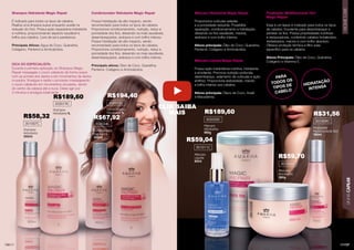 127
LINHA
CAPILAR
HOME
CARE
126
DICA DO ESPECIALISTA:
Durante a primeira aplicação do Shampoo Magic
Repair massageie o couro cabeludo de forma suave
com as pontas dos dedos e em movimentos de dedos
cruzados. Enxágue e repita o processo massageando
o couro cabeludo em movimentos circulares, sendo
do centro da cabeça até a nuca. Deixe agir por
3 minutos e enxágue totalmente.
Shampoo Hidratante Magic Repair
É indicado para todos os tipos de cabelos.
Realiza uma limpeza suave enquanto auxilia na
redução do frizz. Possui ação reparadora hidratante
e nutritiva, proporcionando aspecto saudável e
brilho aos cabelos. Livre de sal e parabenos.
Principais Ativos: Água de Coco, Queratina,
Colágeno, Pantenol e Aminoácidos.
Máscara Hidratante Magic Repair
Proporciona cutículas seladas
e a porosidade reduzida. Possibilita
reparação, condicionamento e hidratação,
deixando os ﬁos saudáveis, macios,
sedosos e com brilho intenso.
Ativos principais: Óleo de Coco, Queratina,
Pantenol, Colágeno e Aminoácidos.
Máscara Líquida Magic Repair
Possui ação instantânea nutritiva, hidratante
e emoliente. Promove nutrição profunda,
desembaraço, selamento de cutículas e ação
antifrizz. Proporciona sedosidade, maciez
e brilho intenso aos cabelos.
Ativos principais: Óleos de Coco, Avelã
e Macadâmia.
Condicionador Hidratante Magic Repair
Possui hidratação de alto impacto, sendo
recomendado para todos os tipos de cabelos.
Proporciona condicionamento, nutrição, reduz a
porosidade dos ﬁos, deixando-os mais saudáveis,
desembaraçados, sedosos e com brilho intenso.
Possui hidratação de alto impacto, sendo
recomendado para todos os tipos de cabelos.
Proporciona condicionamento, nutrição, reduz a
porosidade dos ﬁos, deixando-os mais saudáveis,
desembaraçados, sedosos e com brilho intenso.
Principais ativos: Óleo de Coco, Queratina,
Pantenol, Colágeno e Aminoácidos.
Finalizador Multifuncional 10x1
Magic Repair
Esse é um leave-in indicado para todos os tipos
de cabelos. Excelente para desembaraçar e
pentear os ﬁos. Possui propriedades nutritivas
e restauradoras, conferindo cabelos fortalecidos,
revitalizados, macios e com brilho absoluto.
Oferece proteção térmica e ﬁltro solar
especíﬁco para os cabelos.
Ativos Principais: Óleo de Coco, Queratina,
Colágeno e Vitamina E.
Shampoo
Hidratante
300ml
Shampoo
Hidratante 1L
Condicionador
Hidratante
300ml
Condicionador
Hidratante 1L
301007C
302019C
302034C
302032C
Máscara
Hidratante
950g
Máscara
Líquida
60ml
Finalizador
Multifuncional 10x1
150ml
Máscara
Hidratante
280g
301011C
302020C
301005C
301009C
PARA
TODOS OS
TIPOS DE
CABELO
HIDRATAÇÃO
INTENSA
R$189,60 R$31,56
R$59,70
R$59,04
R$58,32
R$189,60
R$67,92
R$194,40
CLIK SAIBA
MAIS
 