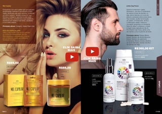 135
LINHA
CAPILAR
HOME
CARE
134
DICA DO ESPECIALISTA:
Utilize o Mel Capilar uma vez por semana
ou conforme a necessidade dos ﬁos.
Recomenda-se a utilização em conjunto
com a Máscara Líquida ou a Máscara
Hidratante da linha.
Mel Capilar
Enriquecido com mel e geleia real que possuem
propriedades nutritivas e reconstroem a ﬁbra
capilar daniﬁcada pela ação química, conferindo
um brilho radiante. Também possui em sua
fórmula o Colágeno, que atua na reposição
hídrica dos ﬁos, aumentando a sua resistência,
resultando em cabelos mais fortes, saudáveis
e com brilho intenso.
Principais ativos: Colágeno, Geleia Real e Mel.
Linha Cap Force
Sistema fortalecedor capilar
ﬁtoterápico, que atua no tratamento
da calvície à base de plantas, ou
seja, ativos naturais com anos de
estudo e pesquisa sobre esses ativos.
Traz nutrição, auxilia na formação
do cabelo, é fortalecedor, diminui
a inﬂamação capilar, melhora a
circulação sanguínea e é hidratante.
Deve-se utilizar o shampoo, a loção
e ingerir duas cápsulas ao dia do
Pro-Vitamin Cap Force, sendo uma
de manhã e uma no período da tarde.
Principais ativos: Ginkgo Biloba,
Extrato Glicólico de Arnica Nacional,
Extrato Glicólico de Jaborandi,
D-Pantenol, Biotina, Extrato Glicólico
de Quina Vermelha, Extrato Glicólico
de Gérmen de Trigo.
303052C
801025MA
Caixa / 10 sachês
300g
Pote
500g Pro-Vitamin
Cap Force 42g
Loção
Fortalecedora
Supreme
120ml
Shampoo Fortalecedor
Cap Force 300ml
301019C-3
301019C-1
301019C-2
R$360,00
R$88,08
R$69,60
KIT
CLIK SAIBA
MAIS
CLIK SAIBA
MAIS
 