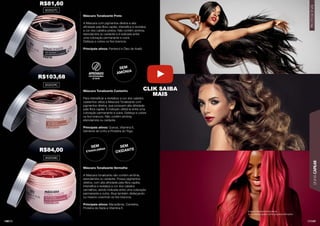 LINHA
CAPILAR
PROFISSIONAL
141
140
Imagens meramente ilustrativas.
As tonalidades podem sofrer pequenas alterações.
Máscara Tonalizante Preta
A Máscara com pigmentos diretos e alta
aﬁnidade pela ﬁbra capilar, intensiﬁca e revitaliza
a cor dos cabelos pretos. Não contém amônia,
etanolamina ou oxidante e é indicada entre
uma coloração permanente e outra.
Disfarça e colore os ﬁos brancos.
Principais ativos: Pantenol e Óleo de Avelã.
Máscara Tonalizante Castanho
Para intensiﬁcar e revitalizar a cor dos cabelos
castanhos utilize a Máscara Tonalizante com
pigmentos diretos, que possuem alta aﬁnidade
pela ﬁbra capilar. É indicado utilizá-la entre uma
coloração permanente e outra. Disfarça e colore
os ﬁos brancos. Não contém amônia,
etanolamina ou oxidante.
Principais ativos: Quinoa, Vitamina E,
Semente de Linho e Proteína do Trigo.
Máscara Tonalizante Vermelha
A Máscara tonalizante não contém amônia,
etanolamina ou oxidante. Possui pigmentos
diretos, com alta aﬁnidade pela ﬁbra capilar,
intensiﬁca e revitaliza a cor dos cabelos
vermelhos, sendo indicada entre uma coloração
permanente e outra. Atua também disfarçando
ou mesmo colorindo os ﬁos brancos.
Principais ativos: Macadâmia, Camelina,
Proteína da Seda e Vitamina E.
SEM
AMÔNIA
SEM
ETANOLAMINA
SEM
OXIDANTE
APROVADO
POR PROFISSIONAIS
DE SALÃO
302027C
302029C
302028C
R$81,60
R$103,68
R$84,00
CLIK SAIBA
MAIS
 