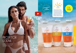 PROTETOR
SOLAR
153
153
153
153
3
5
5
153
5
153
3
153
5
Proteja a sua pele contra os
raios nocivos do sol. O My Sun
é muito resistente à água e é oil
free. Ele ainda auxilia a prevenir
o envelhecimento precoce da
pele, por ser enriquecido com
Vitamina E. Deixe a sua pele
protegida, hidratada e sequinha.
ENRIQUECIDO
COM
VITAMINA E
OIL
401012CP
401013CP 401014CP
PROTETOR
SOLAR
Os protetores solares são essenciais
para cuidar da sua saúde! Aproveite
essa linha e mantenha a sua pele
sempre linda e saudável.
FREE
R$72,00
R$62,00
R$89,90
CLIK SAIBA
MAIS
 