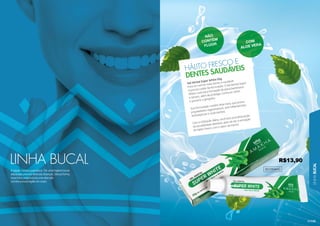 155
LINHA
BUCAL
LINHA BUCAL 501004HG
A saúde começa pela boca. Ter uma higiene bucal
adequada previne diversas doenças. Dessa forma,
essa linha proporciona uma atenção
correta a essa região do corpo.
NÃO
CONTÉM
FLÚOR
HÁLITO FRESCO E
DENTES SAUDÁVEIS
HÁLITO FRESCO E
O
Gel Dental Super White 50g
Para um sorriso mais bonito e saudável
é preciso cuidar da escovação. O Gel Dental Super
White controla a formação de placa bacteriana
e tártaro, além de proteger contra as cáries
e prevenir a gengivite.
Sua formulação contém Aloe Vera, que possui
propriedades regenerativas, anti-inflamatórias,
antissépticas e cicatrizantes.
Com a utilização diária, você terá uma diminuição
da sensibilidade dentária, além de ter a sensação
de hálito fresco com o sabor da menta.
COM
ALOE VERA
R$13,90
 