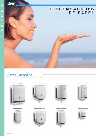 E

                                                            DISPENSADORES
N


                                                                  DE PAPEL
E
I
G
I
H




     Gama Cleanline
                 Cleanline Zig-Zag    Cleanline Jumbo 400    Cleanline mecha maxi   Cleanline mixto maxi




                 Cleanline espuma     Cleanline Jumbo 200    Cleanline mecha mini   Cleanline mixto mini




               Presentado en pág. 9




14   JVD. Catálogo
 