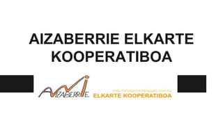 AIZABERRIE ELKARTE 
KOOPERATIBOA 
 