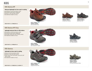 Waterproof lightweight trail shoe ready for anything.
SIZES YOUTH 1-6 TODDLER 8-13
WATERPROOF LEATHER AND MESH UPPER
WATERPROOF BREATHABLE MEMBRANE
SECURE FIT LACE CAPTURE SYSTEM
NON-MARKING RUBBER OUTSOLE
KIDS Alamosa WP
YOUTH 1008603 NEW
TODDLER 1008570
Shitake/Peach Blossom
YOUTH 1006937
TODDLER 1006444
Black/Jester Red
Dark Earth/Bossa Nova
TODDLER 1008569
YOUTH 1008602 NEW
Lightweight waterproof hiker for little trekkers.
SIZES YOUTH 1-6 TODDLER 8-13
WATERPROOF LEATHER AND MESH UPPER
WATERPROOF BREATHABLE MEMBRANE
ADJUSTABLE HOOK AND LOOP CLOSURE STRAPS
NON-MARKING RUBBER OUTSOLE
KIDS Alamosa WP Strap
YOUTH 1008082
TODDLER 1008084
Blue Nights/Gargoyle
Dark Shadow/Chili Pepper
YOUTH 1008083
Lightweight trail shoe ready for anything.
SIZES YOUTH 1-6 TODDLER 8-13 INFANT 4-7
NUBUCK LEATHER AND MESH UPPER
SECURE FIT LACE CAPTURE SYSTEM
INFANT SIZES HAVE ADJUSTABLE HOOK AND LOOP
INSTEP STRAP
NON-MARKING RUBBER OUTSOLE
KIDS Alamosa
YOUTH 1006882
TODDLER 1006383
INFANT 1005930
Chocolate Brown/Bronze Green
Gargoyle/Pompeian Red
TODDLER 1008567
YOUTH 1008600 NEW
KIDS
TODDLER 1008085
92
 