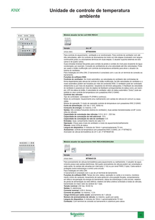 43
Módulo atuador de fan coil KNX REG-K
Versão	 Art. Nº
cinza claro	MTN645094
Para controle do aquecimento, ventilação e ar condicionado. Para controle de ventilador com até
três velocidades, além do controle de acionadores de motor em três etapas (modulado com largura
contínua/de pulso) ou acionadores térmicos em duas etapas. O atuador suporta sistemas de dois
canos e de quatro canos.
Duas entradas binárias flutuantes para contato da janela e contato de nível para recipiente de água
condensada, por exemplo. Conexão de ventiladores de uma velocidade até três velocidades. Pode
ser usado o botão multifunção com controle da temperatura ambiente para ativar o atuador da
bobina do ventilador.
Para instalação em trilho DIN. O barramento é conectado com o uso de um terminal de conexão ao
barramento.
Funções do software KNX:
Controle do ventilador: No modo automático, as velocidades do ventilador são controladas de
forma dependente pela válvula de controle do botão multifunção. As três velocidades do ventilador e o
modo automático podem ser trocados por meio de comandos KNX. O ventilador pode ser controlado
diretamente ou por meio de atuadores / atuadores de dimmers adequados. O feedback da velocidade
do ventilador é possível por meio de objetos de feedback correspondentes do status como, por exem-
plo, LED de status do botão. A velocidade do ventilador, além do status automático “(Auto)” pode ser
exibida no visor controle de temperatura com pulsadores KNX 2-GANG.
Controle das válvulas:
Tipo de controlador: controlador PI (PWM e contínuo).
Modo do controlador: Aquecimento e/ou resfriamento com saídas de válvula em comum ou sepa-
radas.
Modos de operação: O modo de operação controle de temperatura com pulsadores KNX 2-GANG
Fonte de alimentação: 230 Vac ± 10%, 50/60 Hz
Consumo de energia: no máximo, 3 VA
Saídas: três contatos flutuantes (bobina do ventilador), duas saídas transistorizadas on/off (cone-
xões de válvula)
Capacidade de comutação das válvulas: 0,5 A, 24 V - 230 Vac
Capacidade de comutação de relé adicional: 16 A
Capacidade de comutação do relé do ventilador: 8 A
Entradas: duas, comprimento máximo do cabo 5 m
Operação: Chave para níveis de ventilador e modo de aquecimento/resfriamento
Visores: nove LEDs de status
Largura do dispositivo: 4 módulos de 18mm = aproximadamente 72 mm
Acessórios: controle de temperatura com pulsadores KNX 2-GANG, art. nº MTN6212.
Acionador de válvula termoelétrica de 24 V, art. nº MTN639126.
Módulo atuador de aquecimento KNX REG-K/6X230/0,05A
Versão	 Art. Nº
cinza claro	MTN645129
Para acionamento de válvula termoelétrica para aquecimento ou resfriamento. O atuador de aque-
cimento possui seis saídas eletrônicas. Até quatro acionadores de válvula podem ser conectados a
cada saída. As saídas são ativadas por interruptor (1 bit) ou por sinal PWM (1 byte). Cada saída é
protegida contra sobrecarga e contra curto-circuito.
Para instalação em trilho DIN.
O barramento é conectado com o uso de um terminal de barramento.
Funções do software KNX: Tempo de ciclo, status, operação no verão e no inverno, monitora-
mento cíclico de variáveis, travamento de cada saída em uma posição forçada, comportamento
em falha e recuperação de energia do barramento, status de sobrecarga e curto-circuito, relatório
de perda de alimentação da rede elétrica, relatório de falha coletiva conectado a todas as válvulas,
transmissão do maior valor da variável de 1 byte.
Tensão nominal: 230 Vac, 50-60 Hz
Saídas: 6, eletrônicas
Corrente nominal: 0,05 A, ôhmica
Corrente de partida: no máximo, 1,5 A
Carga mínima por saída usada: acionamento de 1 válvula
Número de acionamentos de válvula: no máximo, quatro por saída
Largura do dispositivo: 4 módulos de 18mm = aproximadamente 72 mm
Conteúdo: Com terminal de conexão ao barramento e cobertura para cabos.
KNX Unidade de controle de temperatura
ambiente
 
